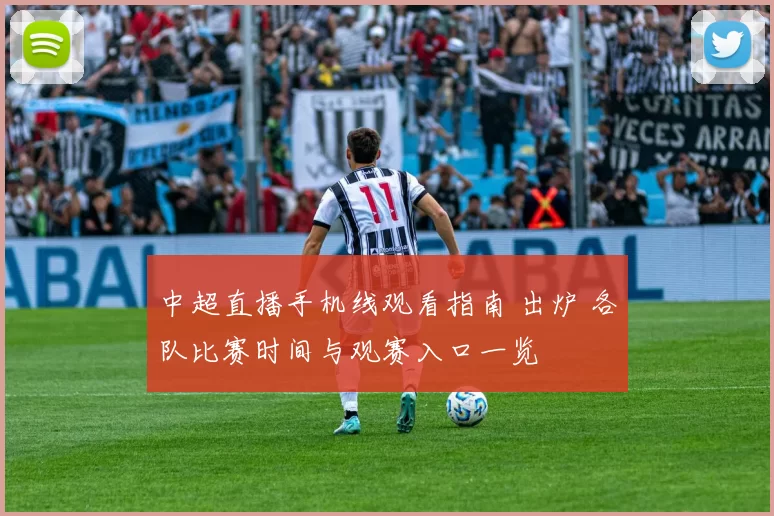 中超直播手机线观看指南 出炉 各队比赛时间与观赛入口一览