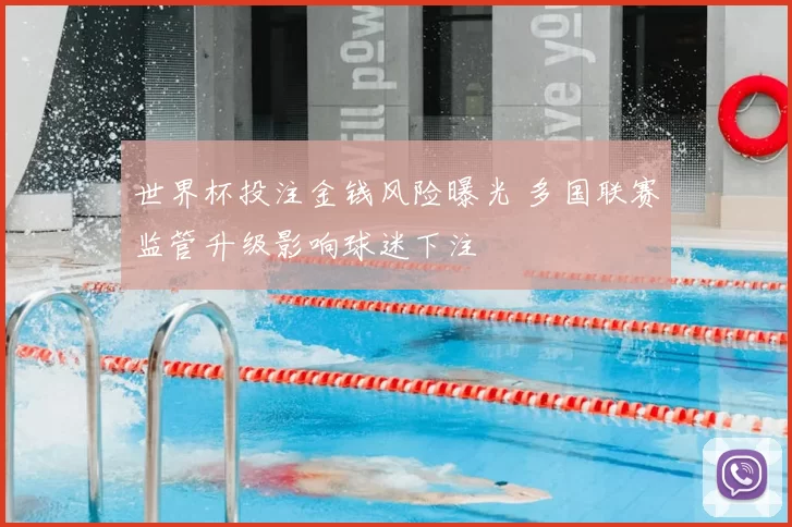 世界杯投注金钱风险曝光 多国联赛监管升级影响球迷下注