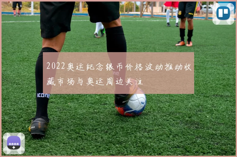 2022奥运纪念银币价格波动推动收藏市场与奥运周边关注
