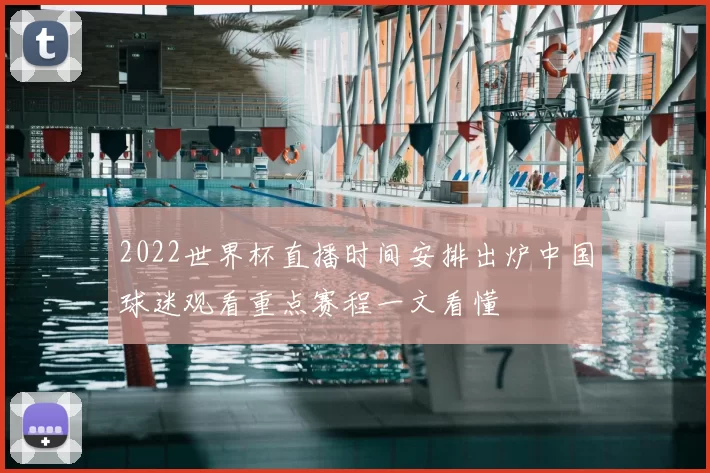 2022世界杯直播时间安排出炉中国球迷观看重点赛程一文看懂