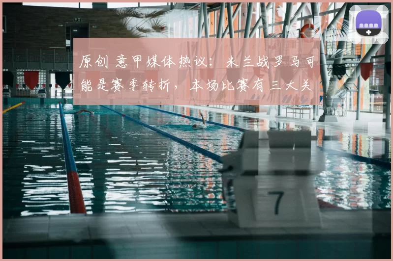 原创 意甲媒体热议:米兰战罗马可能是赛季转折,本场比赛有三大关键看点