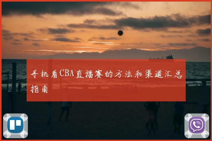 手机看CBA直播赛的方法和渠道汇总指南