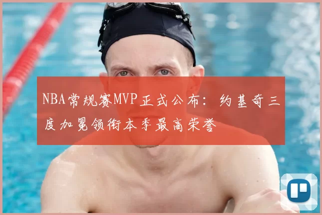 NBA常规赛MVP正式公布：约基奇三度加冕领衔本季最高荣誉