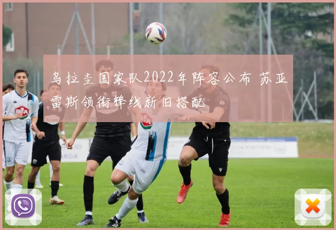 乌拉圭国家队2022年阵容公布 苏亚雷斯领衔锋线新旧搭配